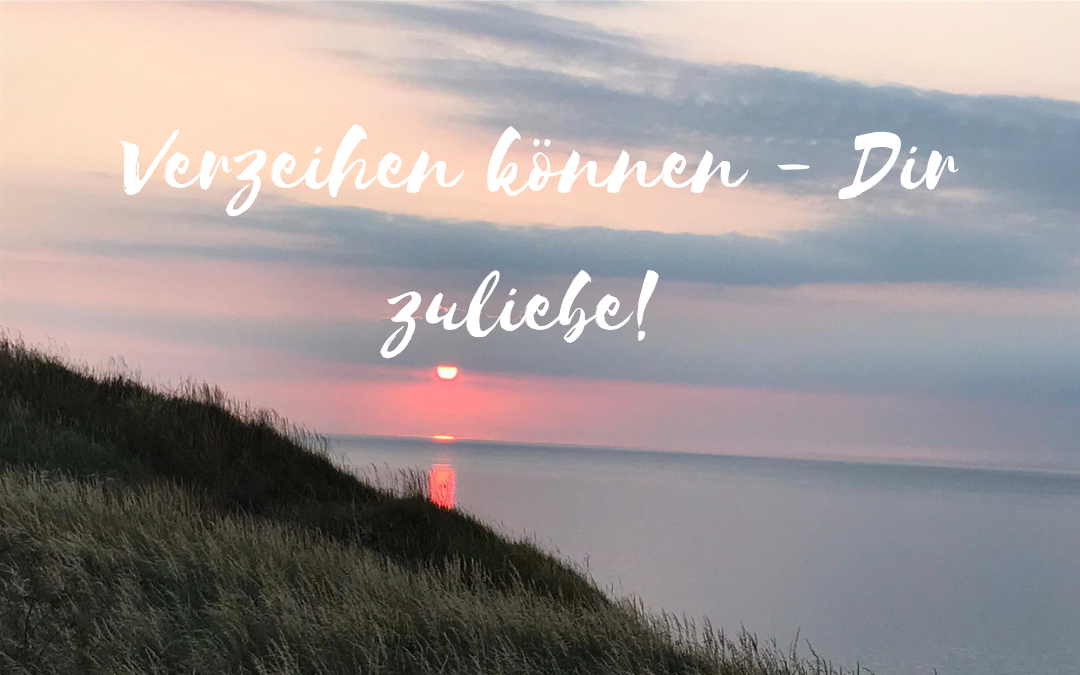Verzeihen können – Dir zuliebe!