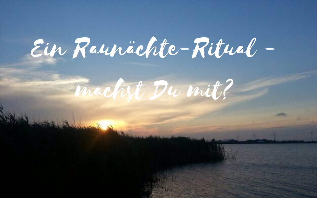 Ein Raunächte-Ritual – machst Du mit?